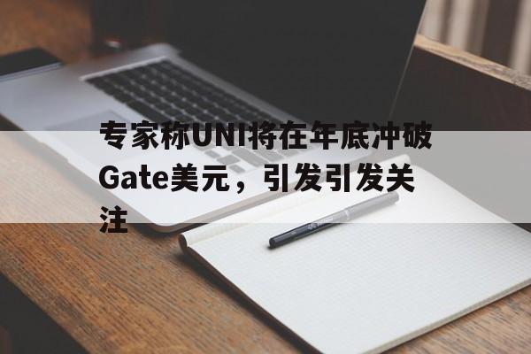 ayx-专家称UNI将在年底冲破Gate美元，引发引发关注的简单介绍